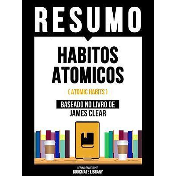 Resumo - Habitos Atomicos (Atomic Habits) - Baseado No Livro De James Clear, Bookmate Editorial