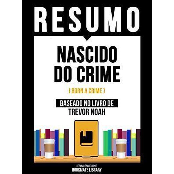 Resumo - Nascido Do Crime (Born A Crime) - Baseado No Livro De Trevor Noah, Bookmate Editorial