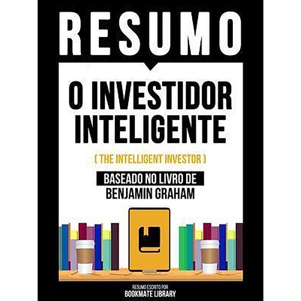 Resumo - O Investidor Inteligente (The Intelligent Investor) - Baseado No Livro De Benjamin Graham, Bookmate Editorial