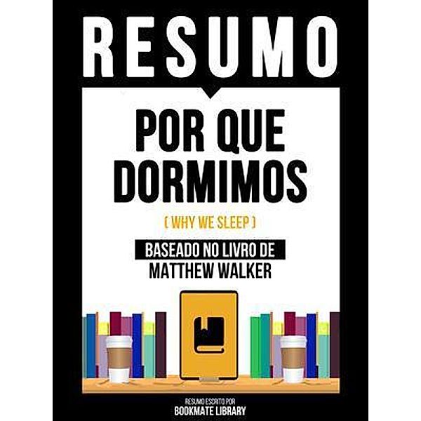Resumo - Por Que Dormimos (Why We Sleep) - Baseado No Livro De Matthew Walker, Bookmate Editorial