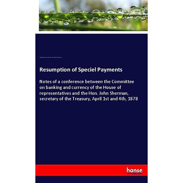 Resumption of Speciel Payments, United States Congress, U.S. Dept. of the Treasury, House Committee on Banking and Currency