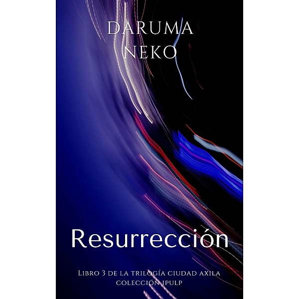 Resurrección (Ciudad Axila, #3) / Ciudad Axila, Daruma Neko