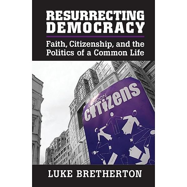 Resurrecting Democracy / Cambridge Studies in Social Theory, Religion and Politics, Luke Bretherton