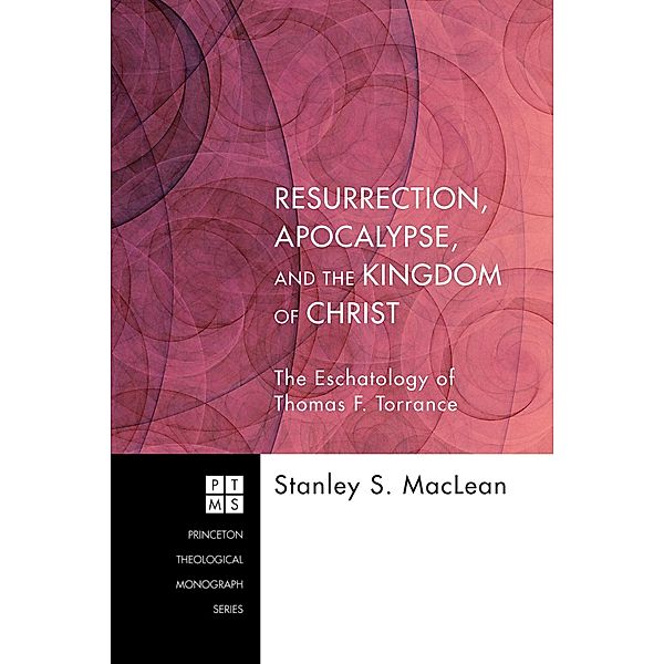 Resurrection, Apocalypse, and the Kingdom of Christ / Princeton Theological Monograph Series Bd.181, Stanley S. MacLean