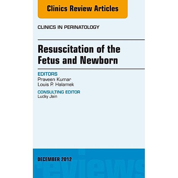 Resuscitation of the Fetus and Newborn, An Issue of Clinics in Perinatology, Praveen Kumar, Louis P. Halamek
