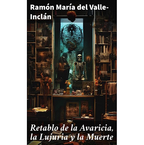 Retablo de la Avaricia, la Lujuria y la Muerte, Ramón María Del Valle-Inclán