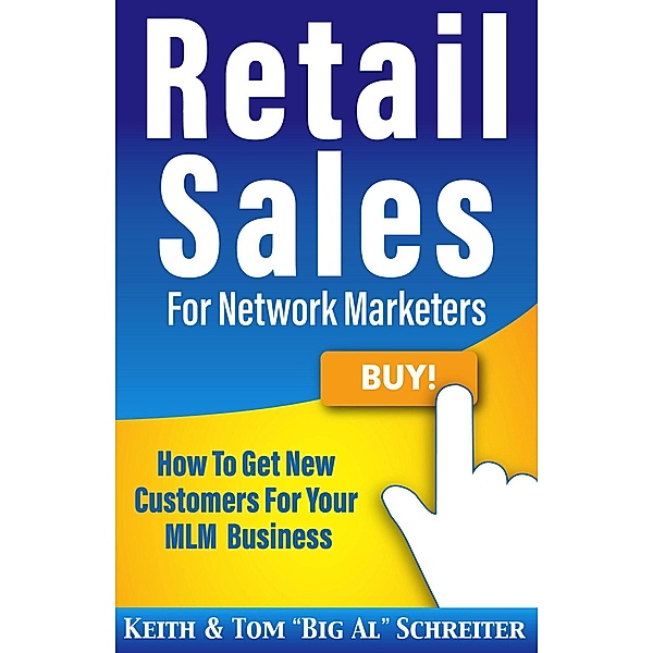 Retail Sales for Network Marketers: How to Get New Customers for Your MLM Business, Keith Schreiter, Tom "Big Al" Schreiter