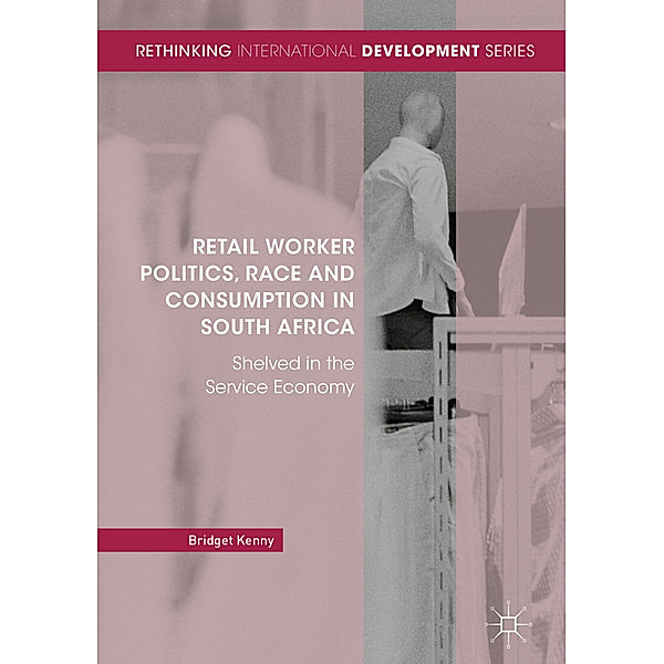 Retail Worker Politics, Race and Consumption in South Africa, Bridget Kenny