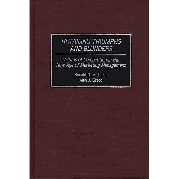 Retailing Triumphs and Blunders, Alan J. Greco, Ronald D. Michman