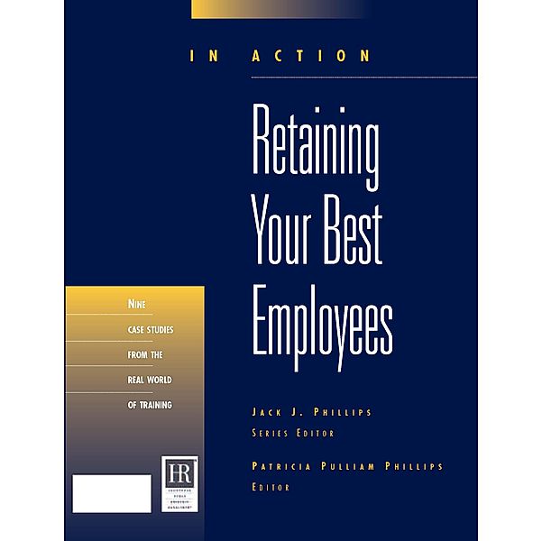 Retaining Your Best Employees (In Action Case Study Series), Patricia Pulliam Phillips