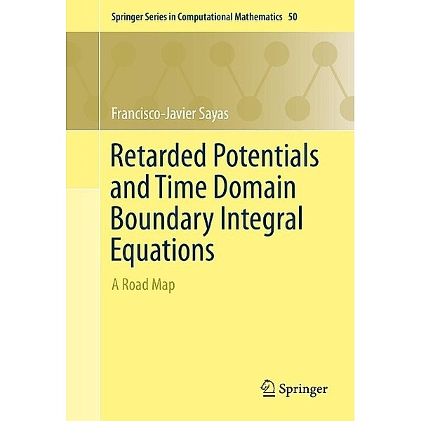 Retarded Potentials and Time Domain Boundary Integral Equations / Springer Series in Computational Mathematics Bd.50, Francisco-Javier Sayas