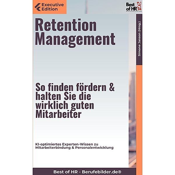 Retention Management - So finden, fördern & halten Sie die wirklich guten Mitarbeiter, Simone Janson