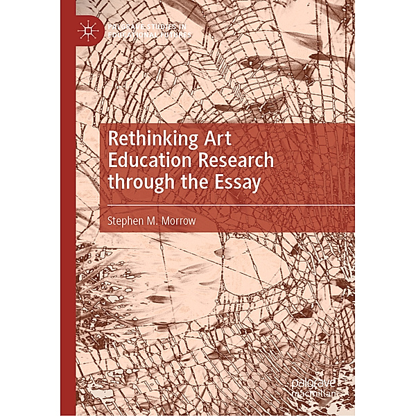Rethinking Art Education Research through the Essay, Stephen M. Morrow