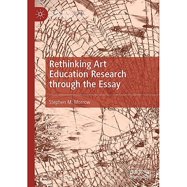 Rethinking Art Education Research through the Essay, Stephen M. Morrow