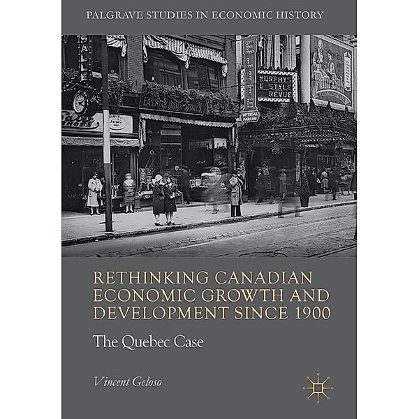 Rethinking Canadian Economic Growth and Development since 1900 / Palgrave Studies in Economic History, Vincent Geloso