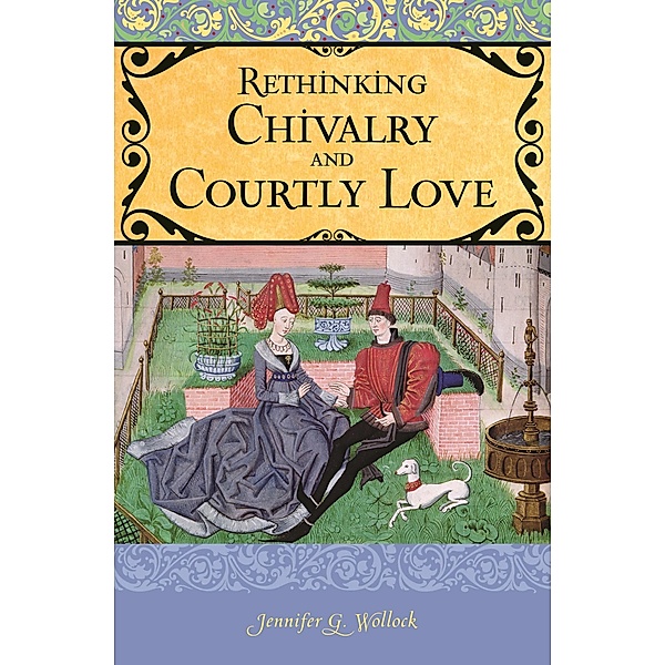 Rethinking Chivalry and Courtly Love, Jennifer G. Wollock