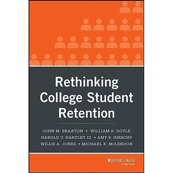 Rethinking College Student Retention, John M. Braxton, William R. Doyle, Harold V. Hartley, Amy S. Hirschy, Willis A. Jones, Michael K. Mclendon