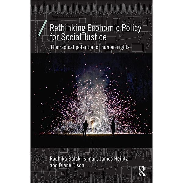 Rethinking Economic Policy for Social Justice / Economics as Social Theory, Radhika Balakrishnan, James Heintz, Diane Elson