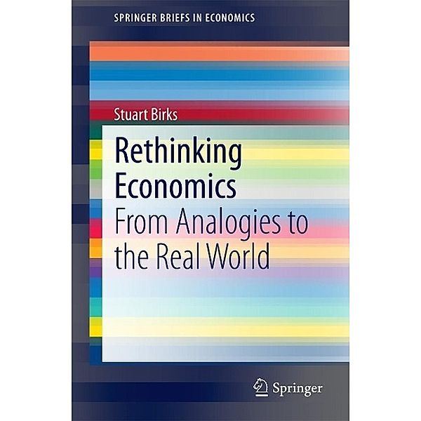 Rethinking Economics / SpringerBriefs in Economics Bd.0, Stuart Birks