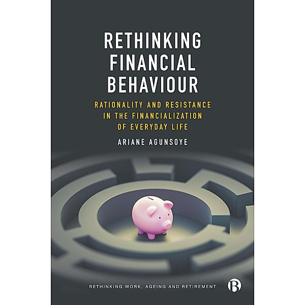 Rethinking Financial Behaviour / Rethinking Work, Ageing and Retirement, Ariane Agunsoye