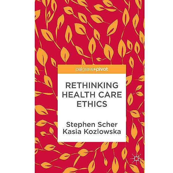 Rethinking Health Care Ethics, Stephen Scher, Kasia Kozlowska