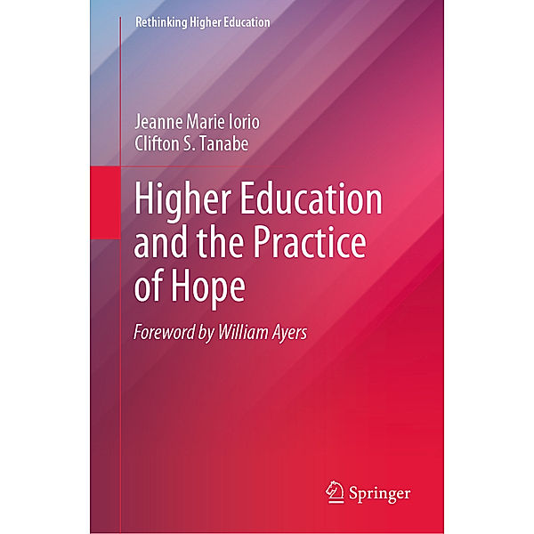 Rethinking Higher Education / Higher Education and the Practice of Hope, Jeanne Marie Iorio, Clifton S. Tanabe