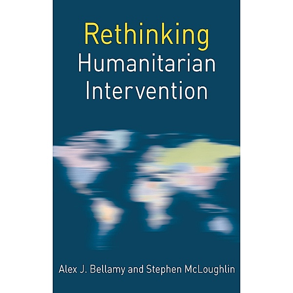 Rethinking Humanitarian Intervention / Rethinking World Politics, Alex J. Bellamy, Stephen McLoughlin