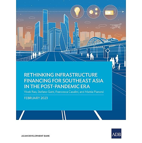 Rethinking Infrastructure Financing for Southeast Asia in the Post-Pandemic Era, Asian Development Bank