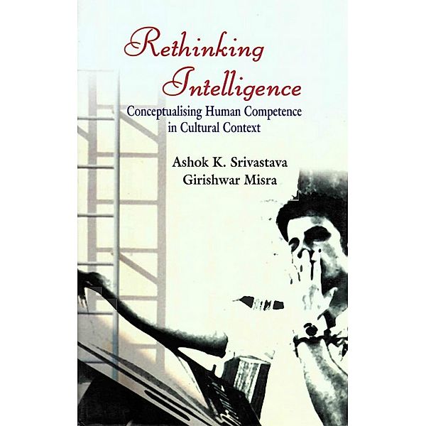 Rethinking Intelligence: Conceptualising Human Competence in Cultural Context, Ashok K. Srivastava, Girishwar Misra