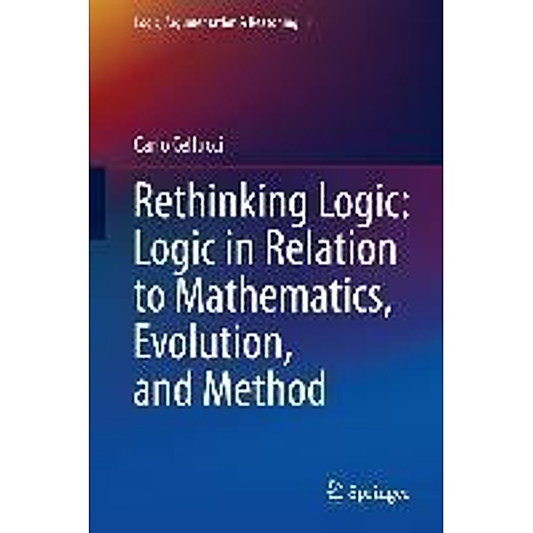 Rethinking Logic: Logic in Relation to Mathematics, Evolution, and Method / Logic, Argumentation & Reasoning, Carlo Cellucci