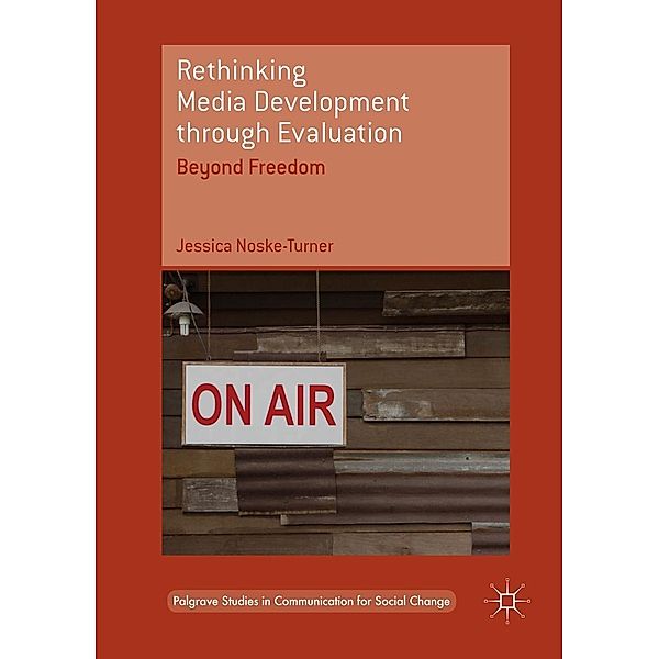 Rethinking Media Development through Evaluation / Palgrave Studies in Communication for Social Change, Jessica Noske-Turner