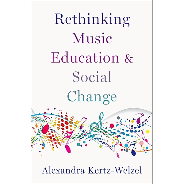 Rethinking Music Education and Social Change, Alexandra Kertz-Welzel