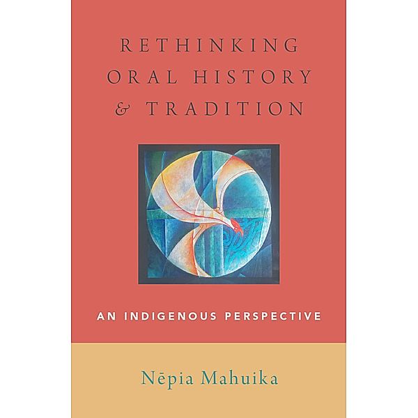 Rethinking Oral History and Tradition, N^epia Mahuika