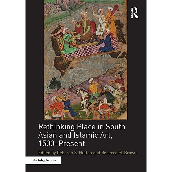 Rethinking Place in South Asian and Islamic Art, 1500-Present