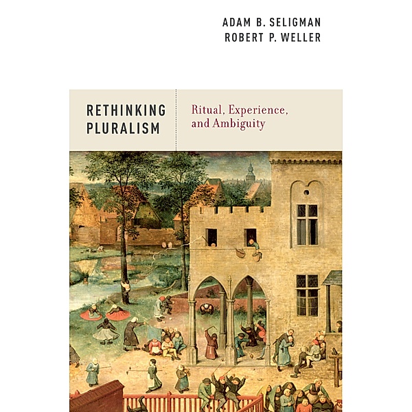 Rethinking Pluralism, Adam B. Seligman, Robert P. Weller
