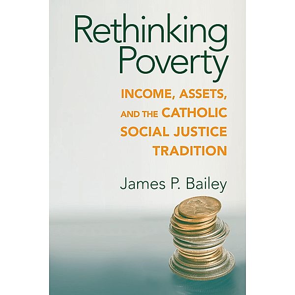 Rethinking Poverty / Catholic Social Tradition, James P. Bailey