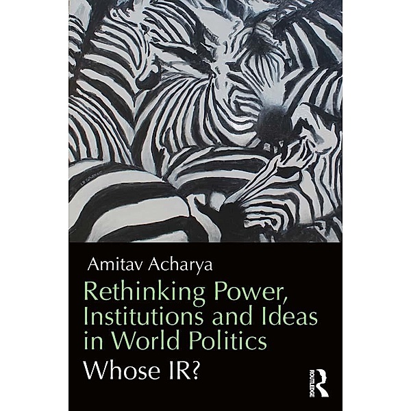 Rethinking Power, Institutions and Ideas in World Politics, Amitav Acharya