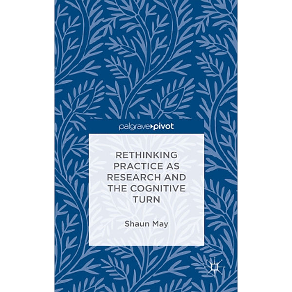 Rethinking Practice as Research and the Cognitive Turn, S. May