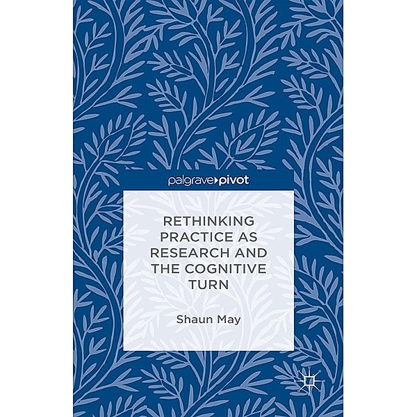 Rethinking Practice as Research and the Cognitive Turn, S. May