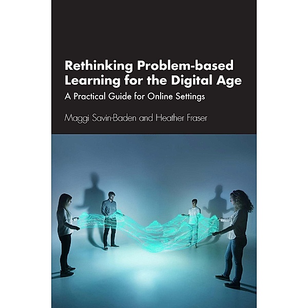Rethinking Problem-based Learning for the Digital Age, Maggi Savin-Baden, Heather Fraser