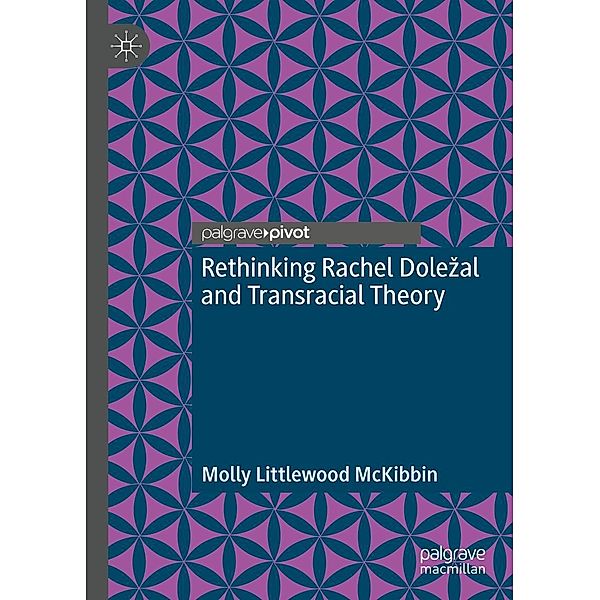 Rethinking Rachel Dolezal and Transracial Theory / Progress in Mathematics, Molly Littlewood McKibbin