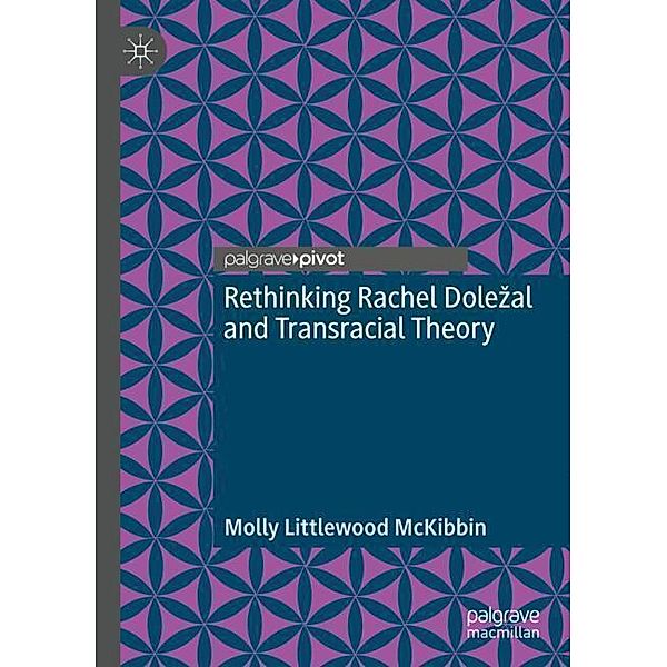 Rethinking Rachel Dolezal and Transracial Theory, Molly Littlewood McKibbin