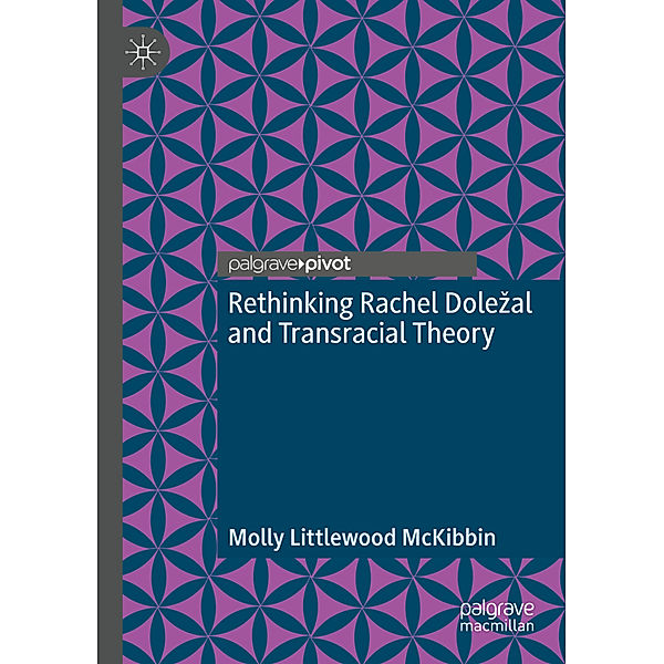 Rethinking Rachel Dolezal and Transracial Theory, Molly Littlewood McKibbin