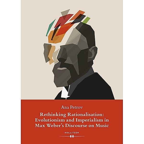 Rethinking Rationalisation: Evolutionism and Imperialism in Max Weber's Discourse on Music., Ana Petrov