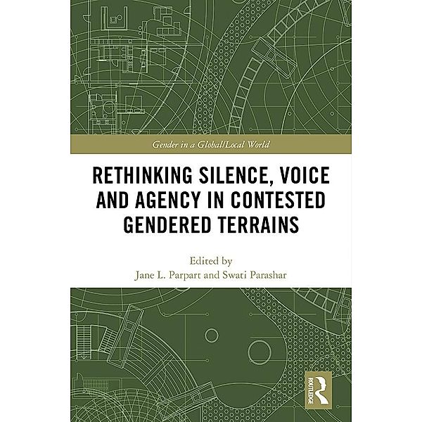 Rethinking Silence, Voice and Agency in Contested Gendered Terrains / Gender in a Global/ Local World