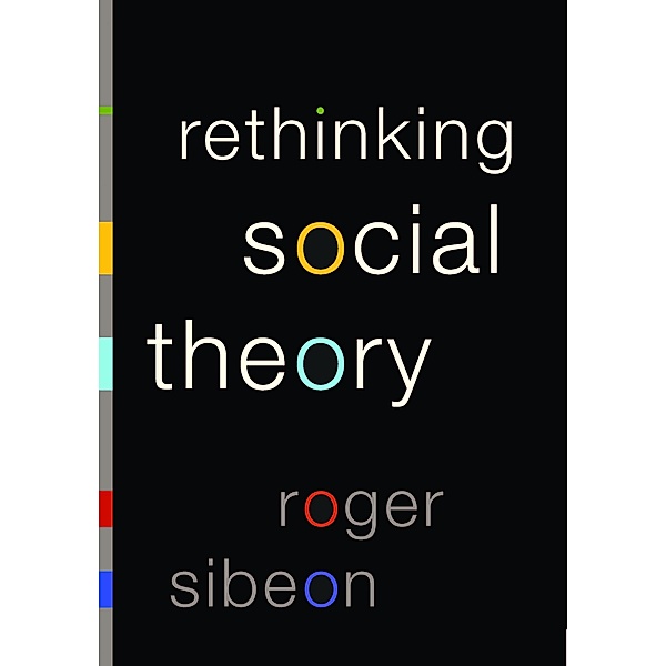 Rethinking Social Theory, Roger A Sibeon