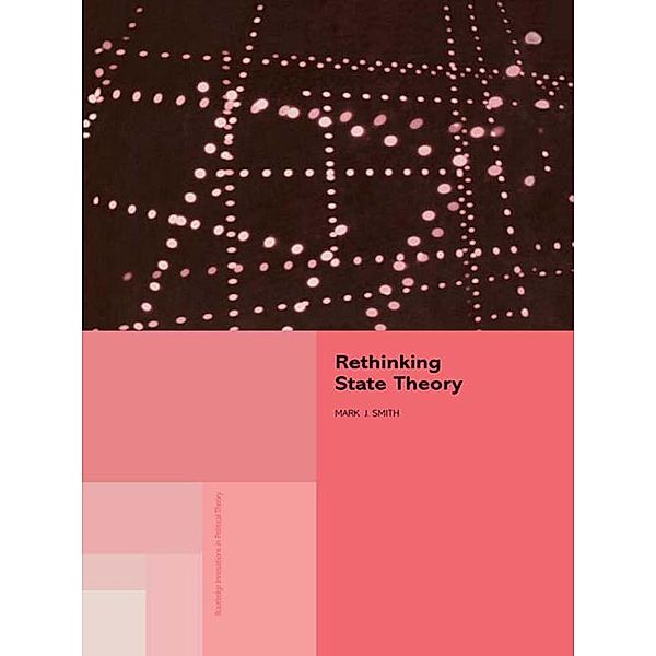 Rethinking State Theory / Routledge Innovations in Political Theory, Mark J Smith, Mark J. Smith