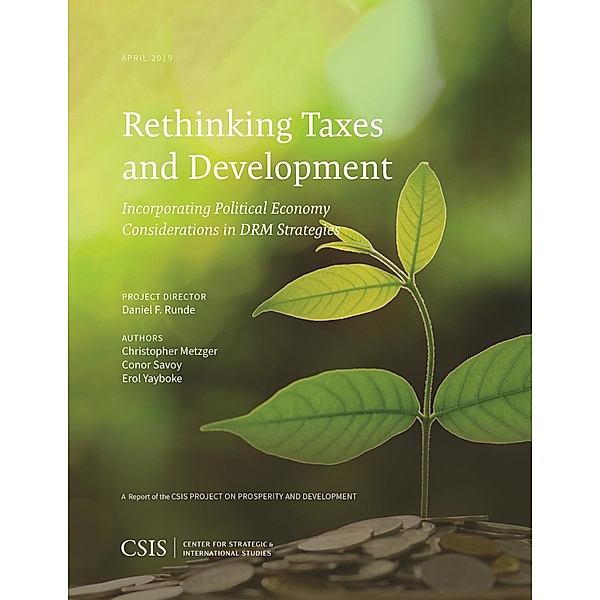 Rethinking Taxes and Development: Incorporating Political Economy Considerations in DRM Strategies / CSIS Reports, Erol K. Yayboke, Conor Savoy, Christopher Metzger