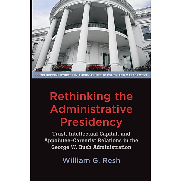 Rethinking the Administrative Presidency, William G. Resh