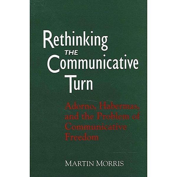 Rethinking the Communicative Turn / SUNY series in Social and Political Thought, Martin Morris